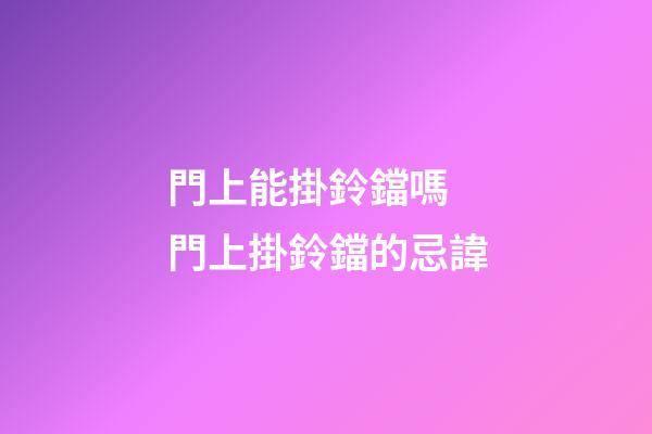 門上能掛鈴鐺嗎 門上掛鈴鐺的忌諱